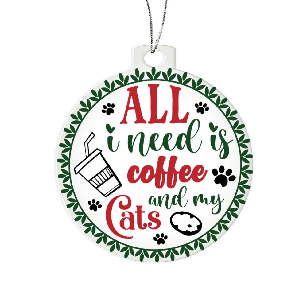 All I Need Is Coffee And My Cats Acrylic Ornament